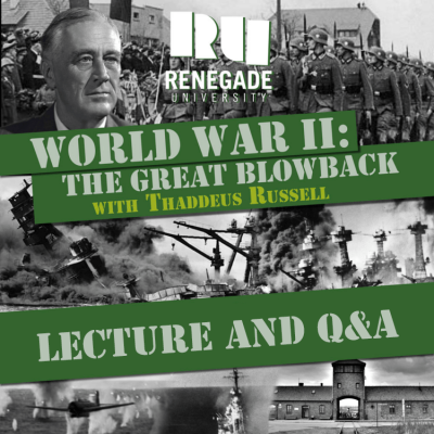 World War II The Great Blowback World War II: The Great Blowback. Lecture Series with Thaddeus Russell